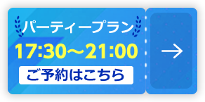 パーティープラン 17：30～21：003【ご予約はこちら】