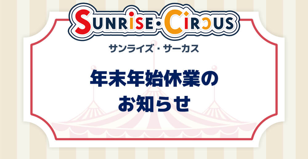 【サンライズ・サーカス】年末年始休業のお知らせ